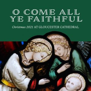 O Come All Ye Faithful, Christmas 2021 at Gloucester Cathedral and an image of a stained glass holy family with the baby Jesus.